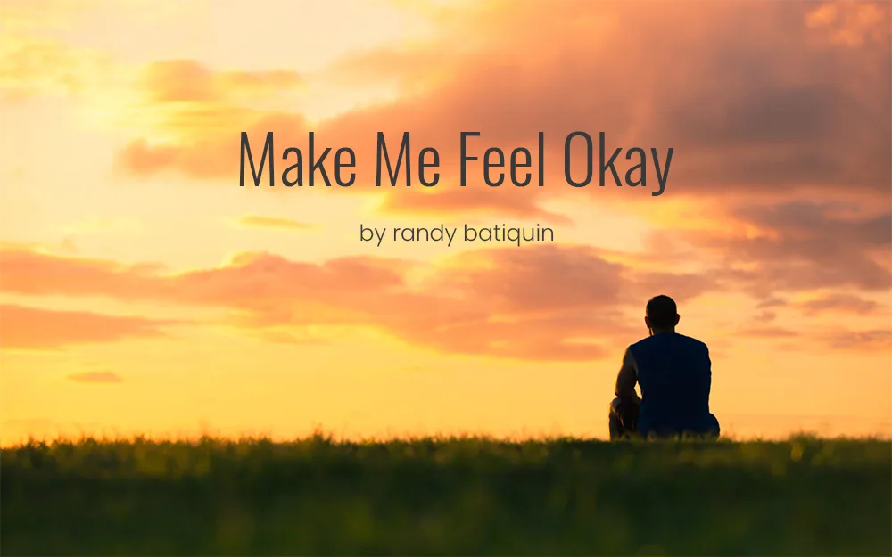 Make Me Feel Okay by Randy Batiquin